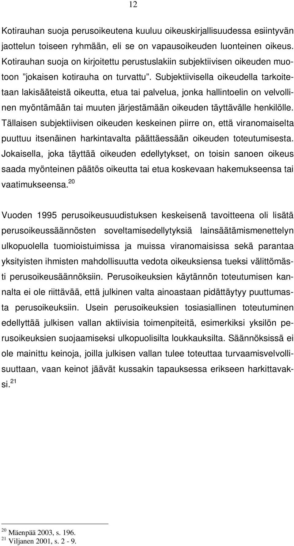 Subjektiivisella oikeudella tarkoitetaan lakisääteistä oikeutta, etua tai palvelua, jonka hallintoelin on velvollinen myöntämään tai muuten järjestämään oikeuden täyttävälle henkilölle.