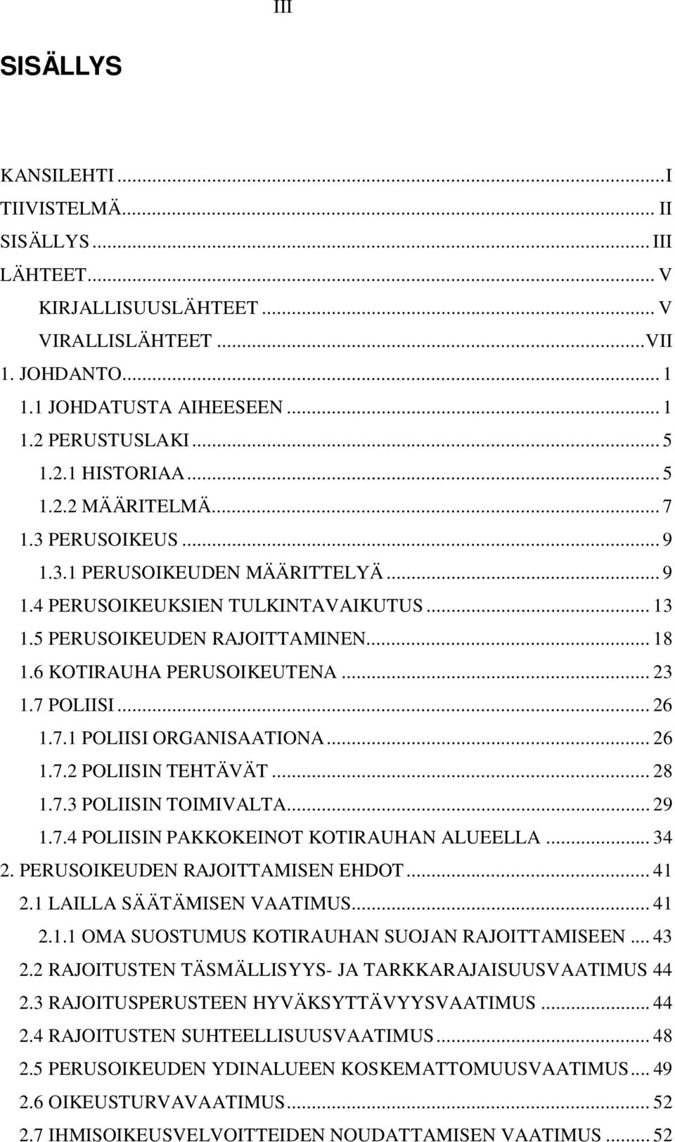 .. 23 1.7 POLIISI... 26 1.7.1 POLIISI ORGANISAATIONA... 26 1.7.2 POLIISIN TEHTÄVÄT... 28 1.7.3 POLIISIN TOIMIVALTA... 29 1.7.4 POLIISIN PAKKOKEINOT KOTIRAUHAN ALUEELLA... 34 2.