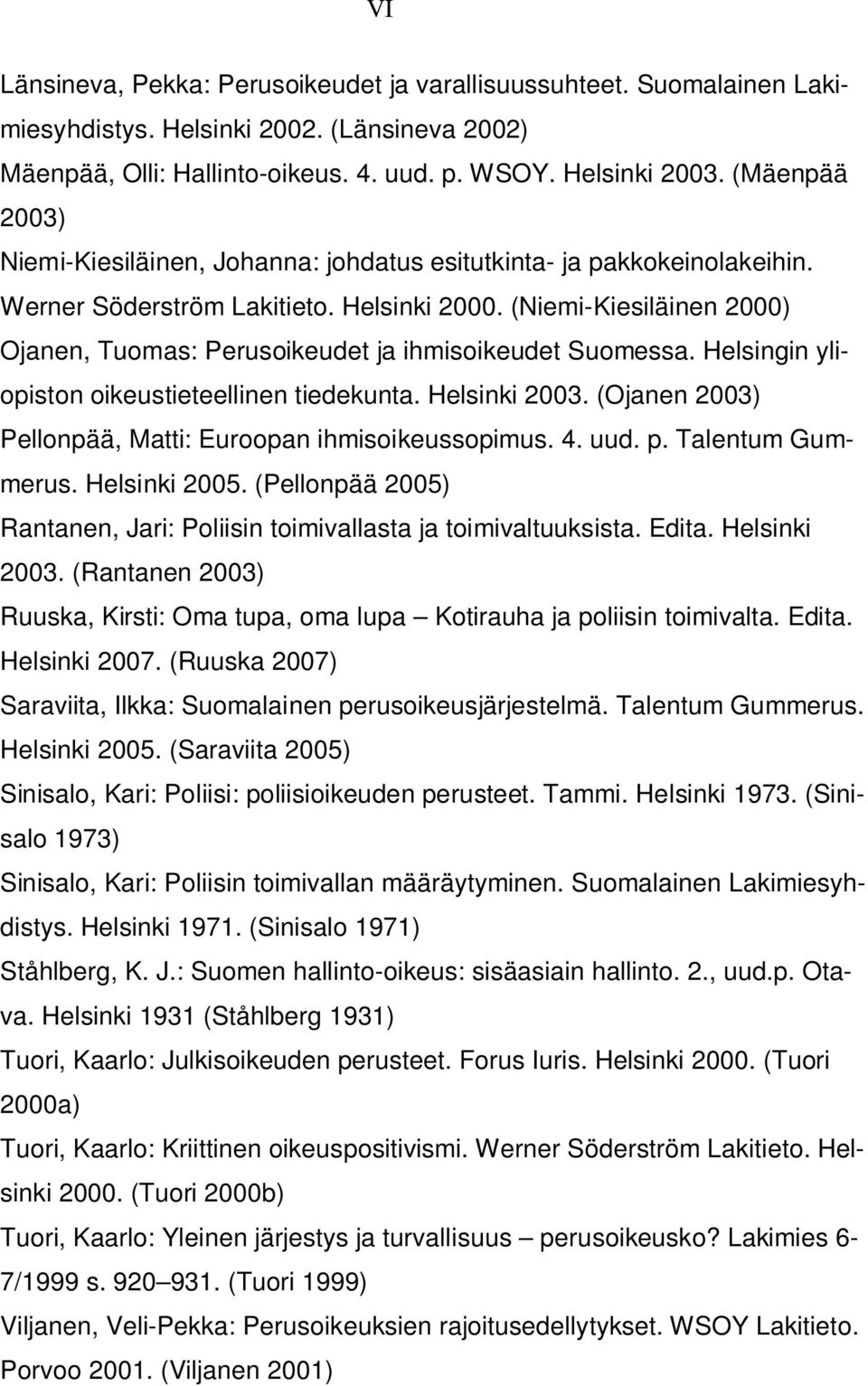 (Niemi-Kiesiläinen 2000) Ojanen, Tuomas: Perusoikeudet ja ihmisoikeudet Suomessa. Helsingin yliopiston oikeustieteellinen tiedekunta. Helsinki 2003.