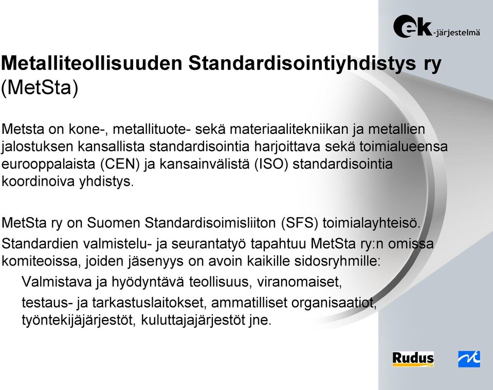 MetSta ry on Suomen Standardisoimisliiton (SFS) toimialayhteisö.
