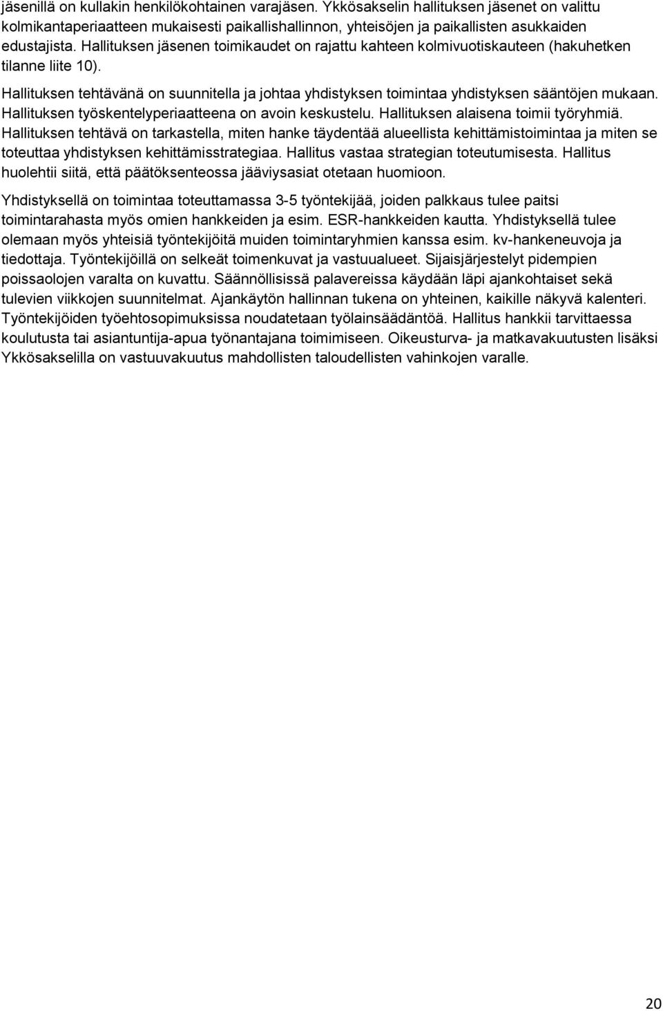 Hallituksen työskentelyperiaatteena on avoin keskustelu. Hallituksen alaisena toimii työryhmiä.