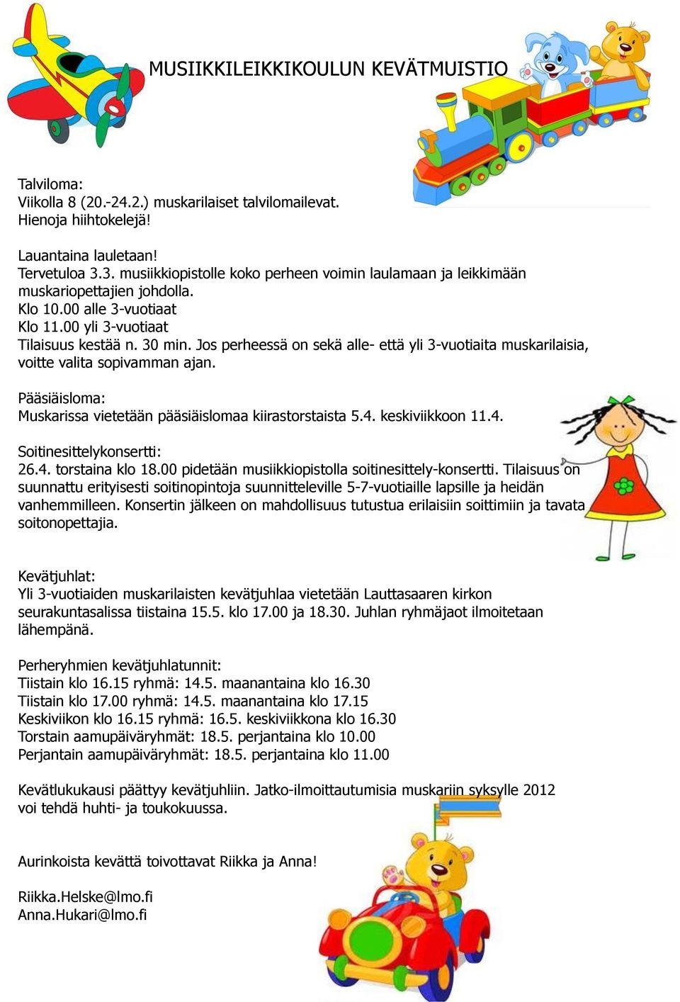 Jos perheessä on sekä alle- että yli 3-vuotiaita muskarilaisia, voitte valita sopivamman ajan. Pääsiäisloma: Muskarissa vietetään pääsiäislomaa kiirastorstaista 5.4. keskiviikkoon 11.4. Soitinesittelykonsertti: 26.