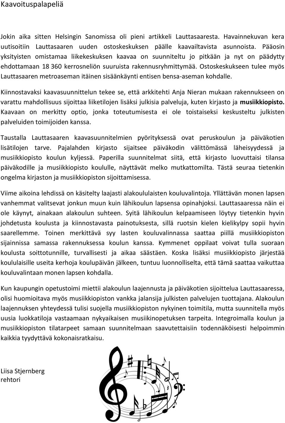 Ostoskeskukseen tulee myös Lauttasaaren metroaseman itäinen sisäänkäynti entisen bensa-aseman kohdalle.