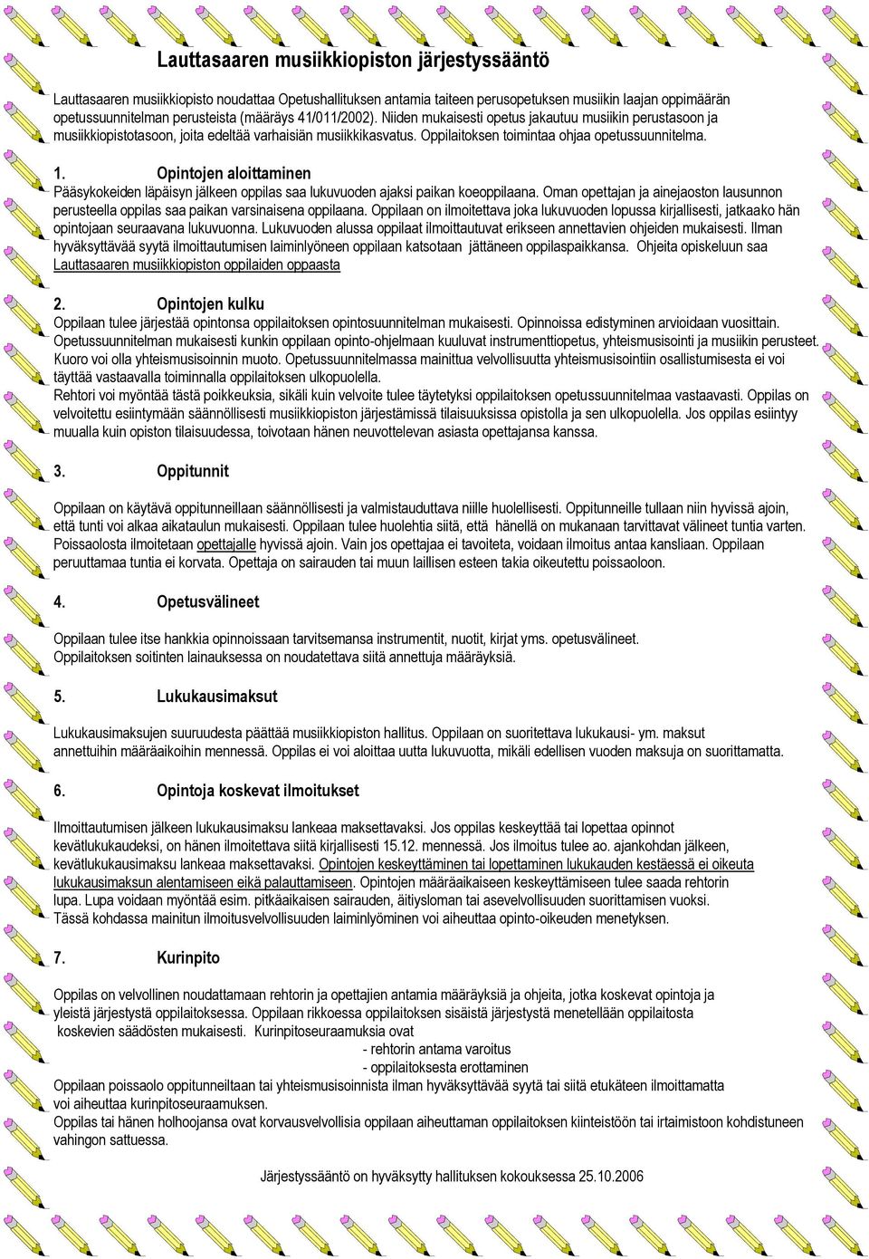 Opintojen aloittaminen Pääsykokeiden läpäisyn jälkeen oppilas saa lukuvuoden ajaksi paikan koeoppilaana. Oman opettajan ja ainejaoston lausunnon perusteella oppilas saa paikan varsinaisena oppilaana.