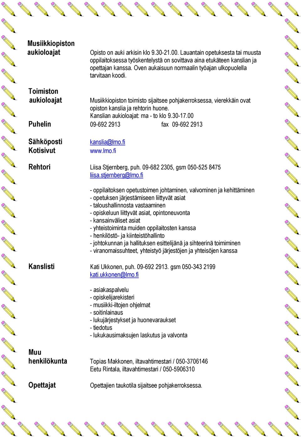 Kanslian aukioloajat: ma - to klo 9.30-17.00 Puhelin 09-692 2913 fax 09-692 2913 Sähköposti Kotisivut kanslia@lmo.fi www.lmo.fi Rehtori Liisa Stjernberg, puh. 09-682 2305, gsm 050-525 8475 liisa.