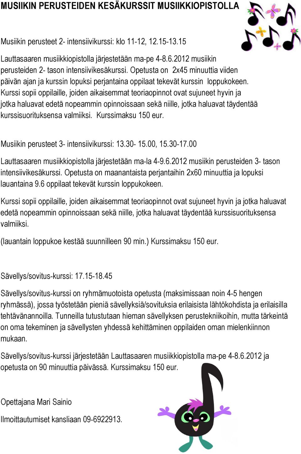 Kurssi sopii oppilaille, joiden aikaisemmat teoriaopinnot ovat sujuneet hyvin ja jotka haluavat edetä nopeammin opinnoissaan sekä niille, jotka haluavat täydentää kurssisuorituksensa valmiiksi.