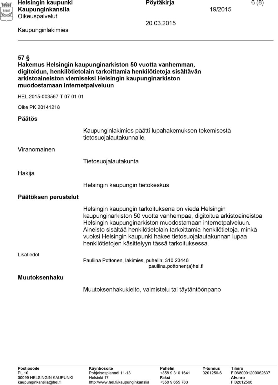 Tietosuojalautakunta Helsingin kaupungin tietokeskus Helsingin kaupungin tarkoituksena on viedä Helsingin kaupunginarkiston 50 vuotta vanhempaa, digitoitua arkistoaineistoa Helsingin