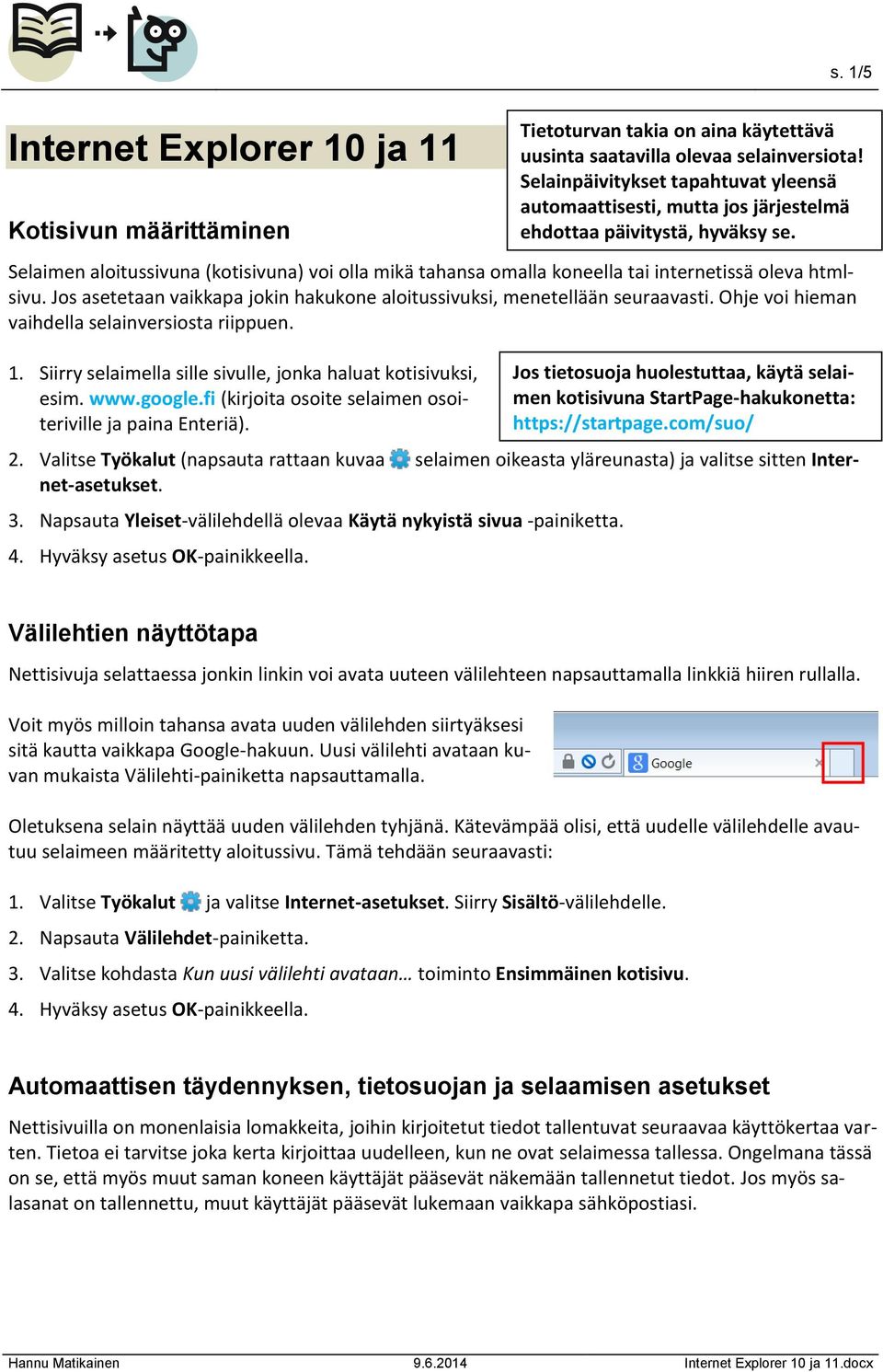 www.google.fi (kirjoita osoite selaimen osoiteriville ja paina Enteriä). 2. Valitse Työkalut (napsauta rattaan kuvaa selaimen oikeasta yläreunasta) ja valitse sitten Internet-asetukset. 3.