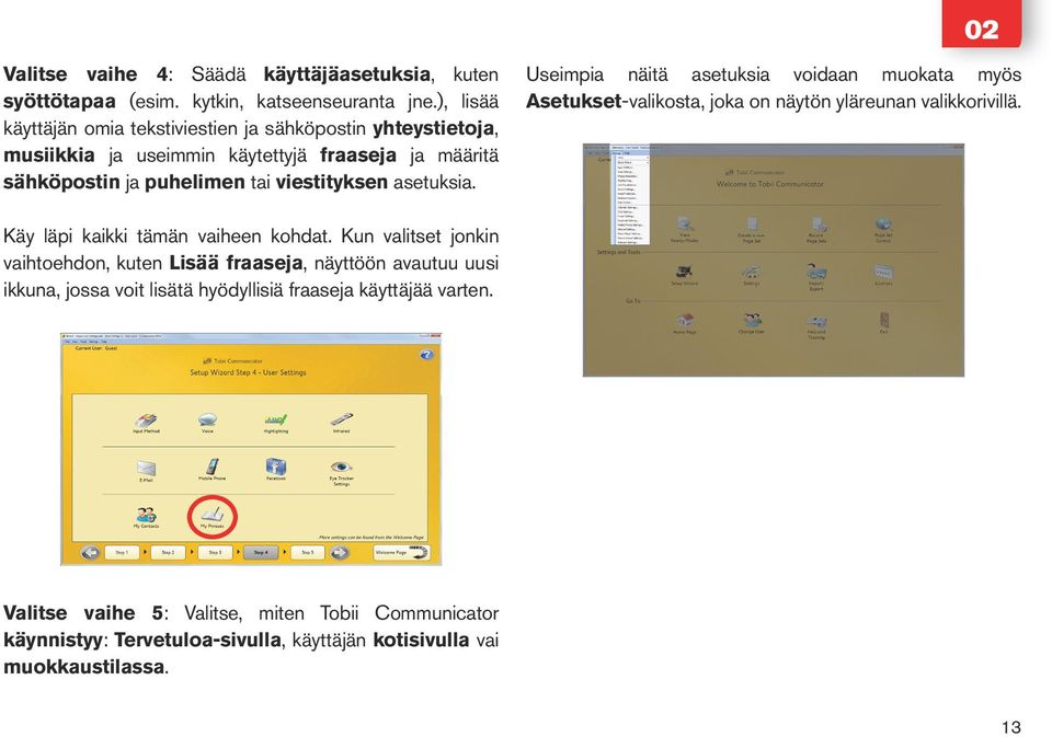 asetuksia. Useimpia näitä asetuksia voidaan muokata myös Asetukset-valikosta, joka on näytön yläreunan valikkorivillä. Käy läpi kaikki tämän vaiheen kohdat.