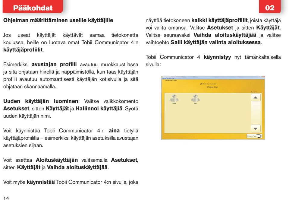 skannaamalla. 02 näyttää tietokoneen kaikki käyttäjäprofiilit, joista käyttäjä voi valita omansa. Valitse Asetukset ja sitten Käyttäjät.