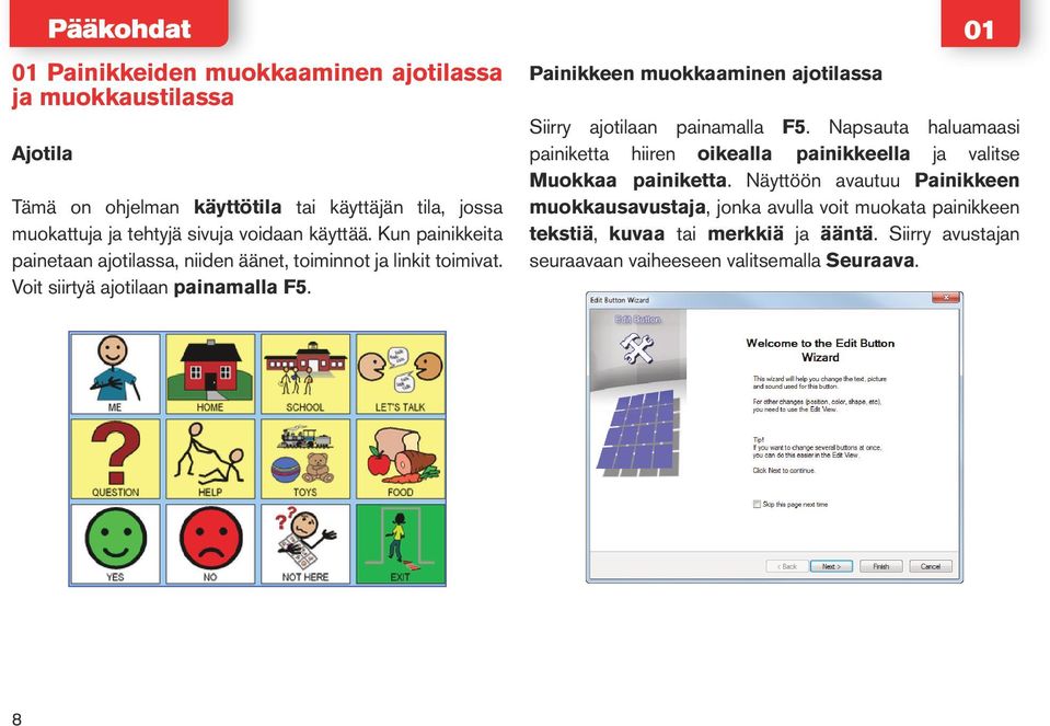 Painikkeen muokkaaminen ajotilassa 01 Siirry ajotilaan painamalla F5. Napsauta haluamaasi painiketta hiiren oikealla painikkeella ja valitse Muokkaa painiketta.