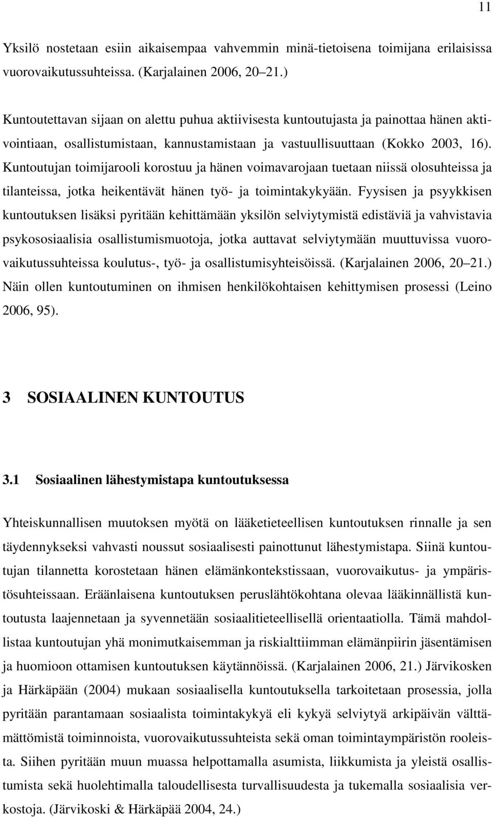 Kuntoutujan toimijarooli korostuu ja hänen voimavarojaan tuetaan niissä olosuhteissa ja tilanteissa, jotka heikentävät hänen työ- ja toimintakykyään.