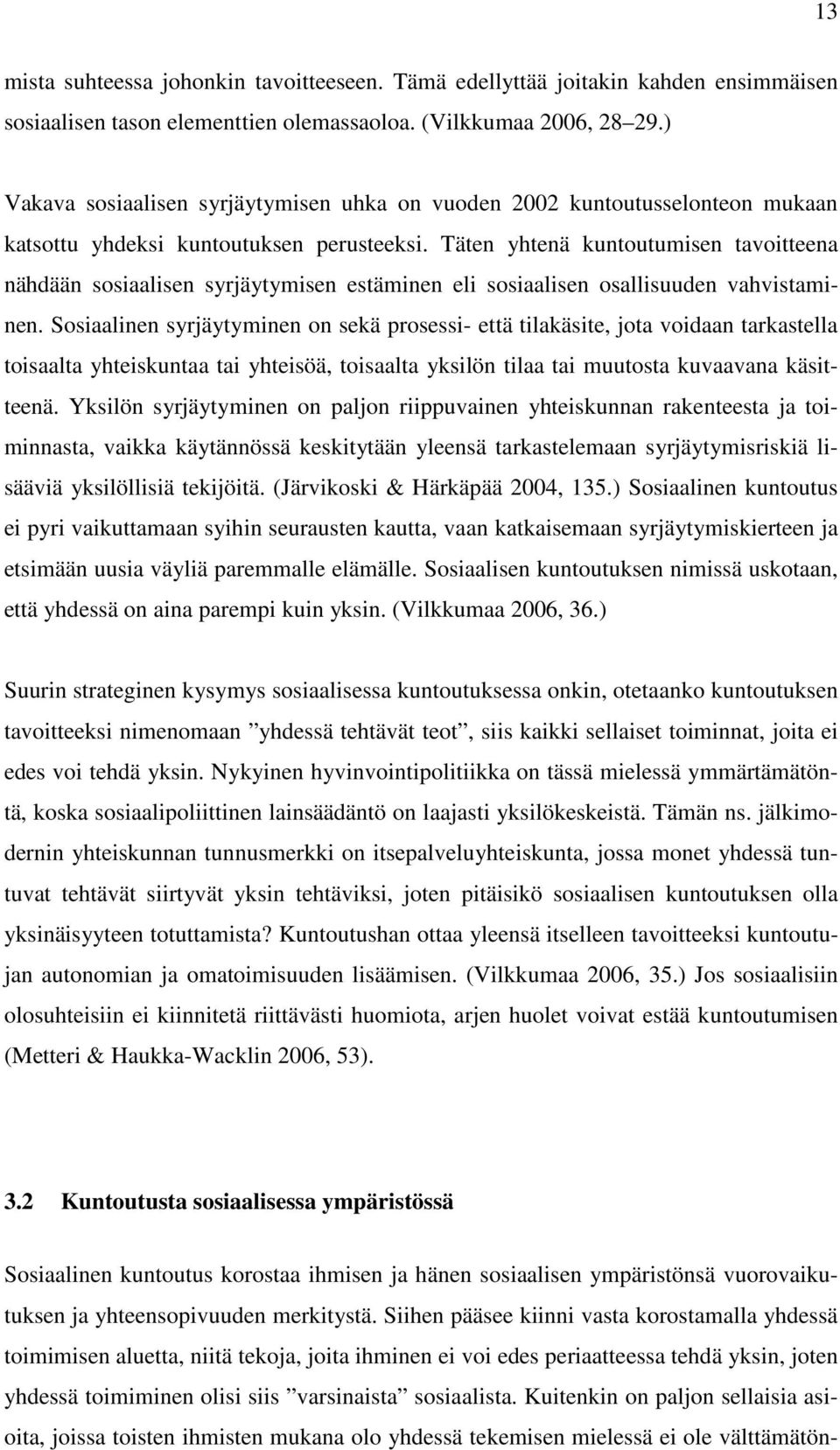 Täten yhtenä kuntoutumisen tavoitteena nähdään sosiaalisen syrjäytymisen estäminen eli sosiaalisen osallisuuden vahvistaminen.