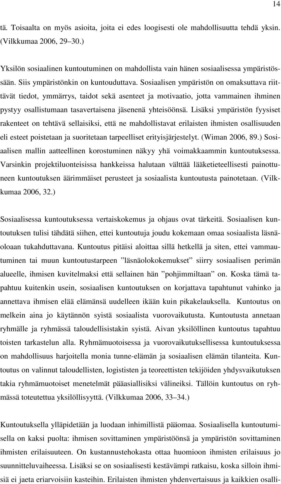 Sosiaalisen ympäristön on omaksuttava riittävät tiedot, ymmärrys, taidot sekä asenteet ja motivaatio, jotta vammainen ihminen pystyy osallistumaan tasavertaisena jäsenenä yhteisöönsä.