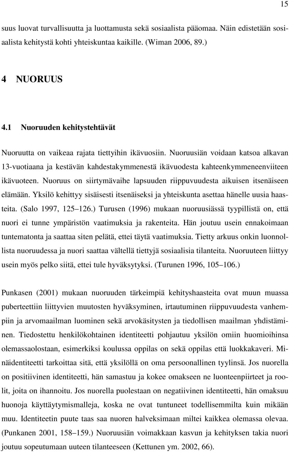 Nuoruusiän voidaan katsoa alkavan 13-vuotiaana ja kestävän kahdestakymmenestä ikävuodesta kahteenkymmeneenviiteen ikävuoteen.