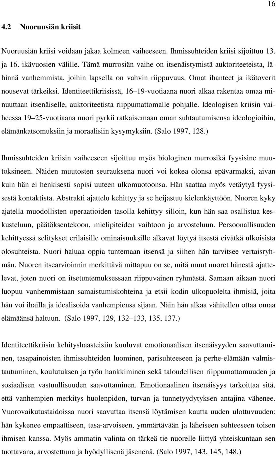 Identiteettikriisissä, 16 19-vuotiaana nuori alkaa rakentaa omaa minuuttaan itsenäiselle, auktoriteetista riippumattomalle pohjalle.