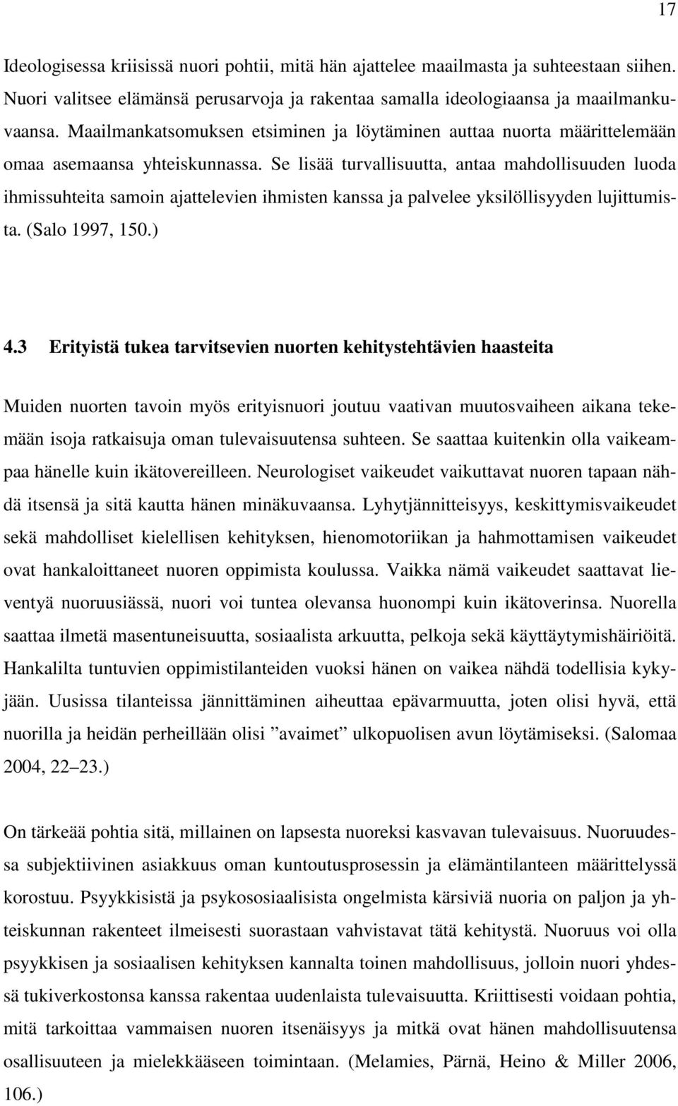 Se lisää turvallisuutta, antaa mahdollisuuden luoda ihmissuhteita samoin ajattelevien ihmisten kanssa ja palvelee yksilöllisyyden lujittumista. (Salo 1997, 150.) 4.