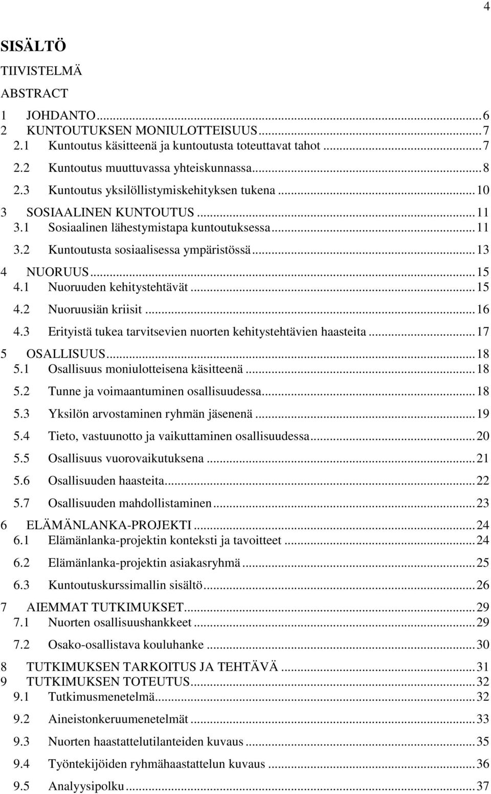 1 Nuoruuden kehitystehtävät... 15 4.2 Nuoruusiän kriisit... 16 4.3 Erityistä tukea tarvitsevien nuorten kehitystehtävien haasteita... 17 5 OSALLISUUS... 18 5.1 Osallisuus moniulotteisena käsitteenä.