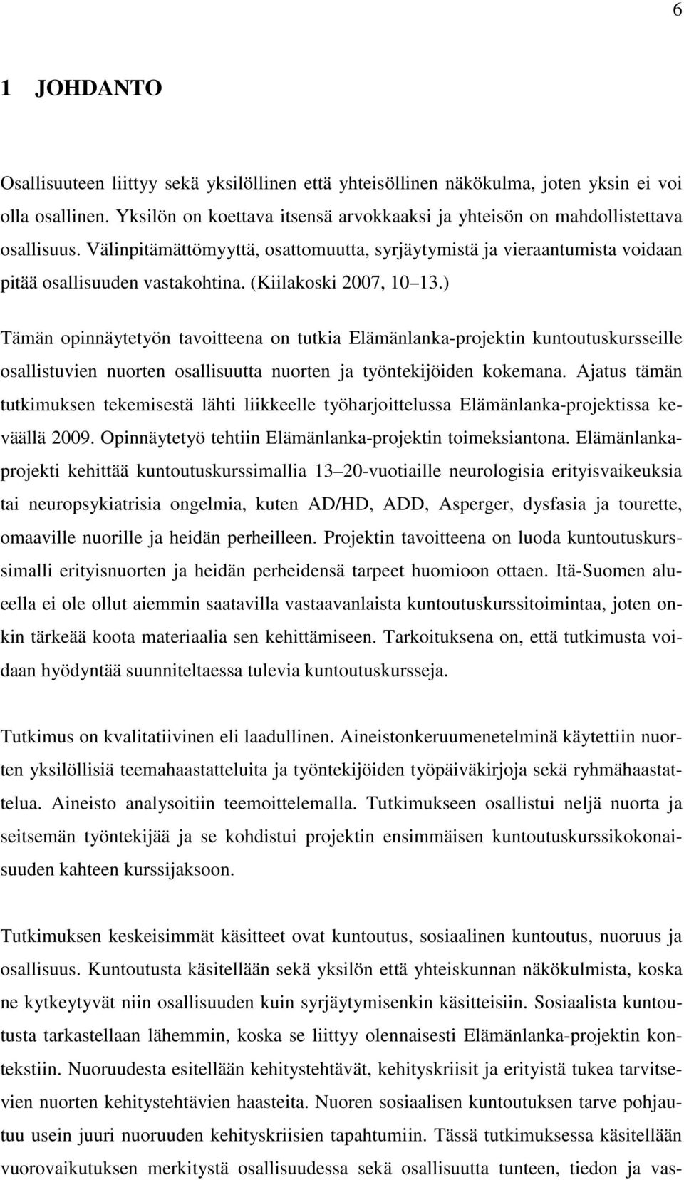 (Kiilakoski 2007, 10 13.) Tämän opinnäytetyön tavoitteena on tutkia Elämänlanka-projektin kuntoutuskursseille osallistuvien nuorten osallisuutta nuorten ja työntekijöiden kokemana.