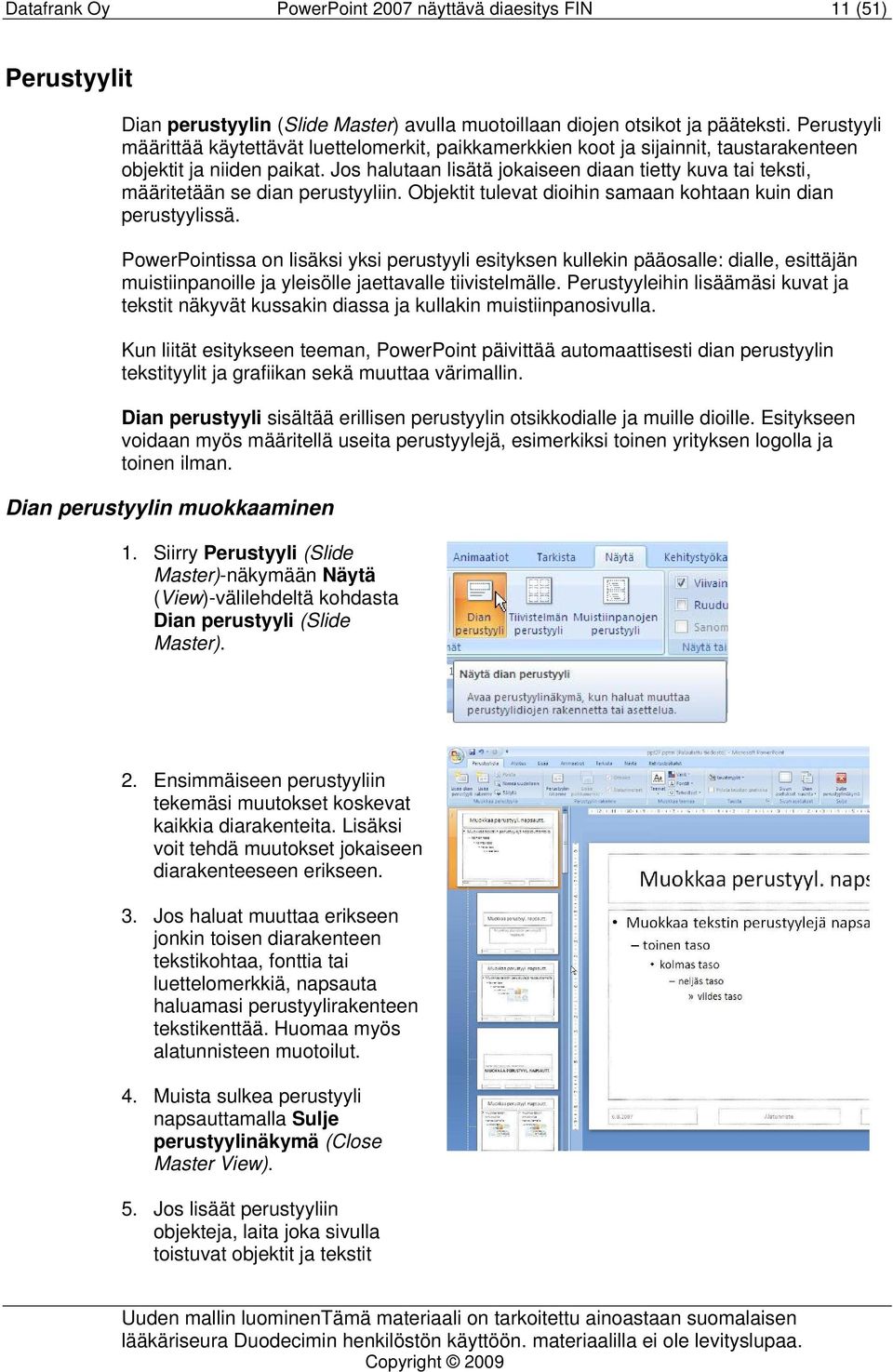 Jos halutaan lisätä jokaiseen diaan tietty kuva tai teksti, määritetään se dian perustyyliin. Objektit tulevat dioihin samaan kohtaan kuin dian perustyylissä.