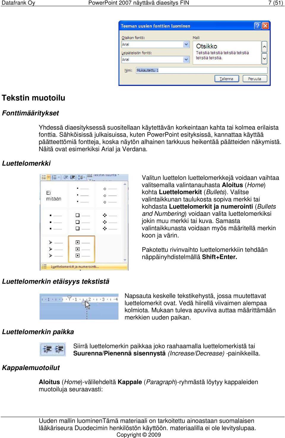 Näitä ovat esimerkiksi Arial ja Verdana. Valitun luettelon luettelomerkkejä voidaan vaihtaa valitsemalla valintanauhasta Aloitus (Home) kohta Luettelomerkit (Bullets).