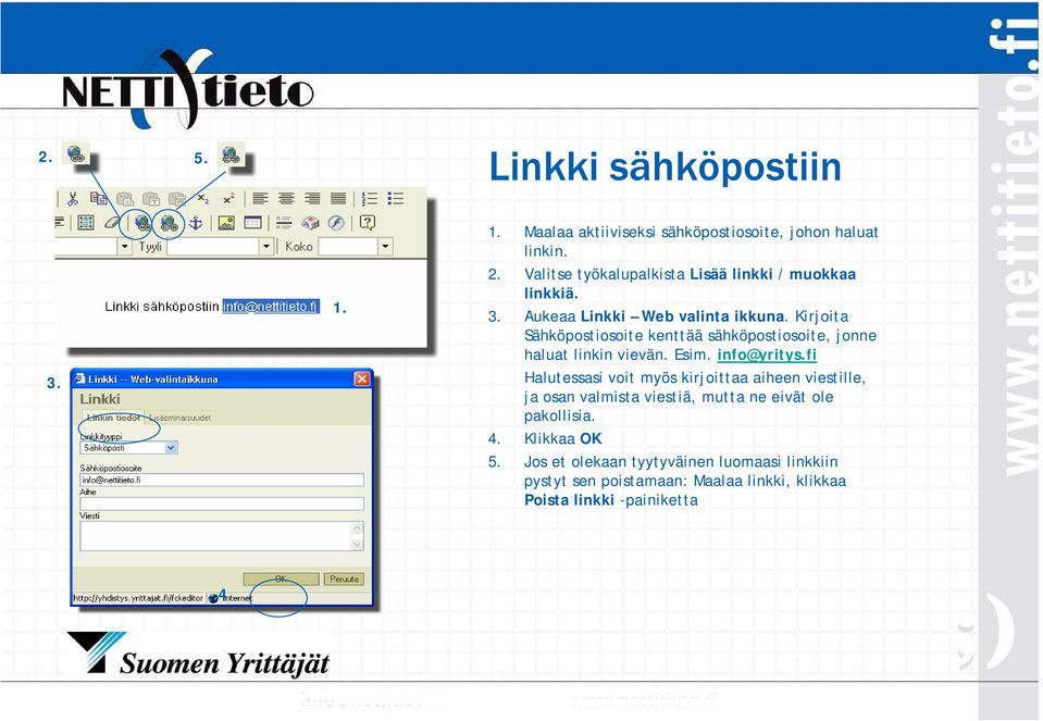 Kirjoita Sähköpostiosoite kenttää sähköpostiosoite, jonne haluat linkin vievän. Esim. info@yritys.