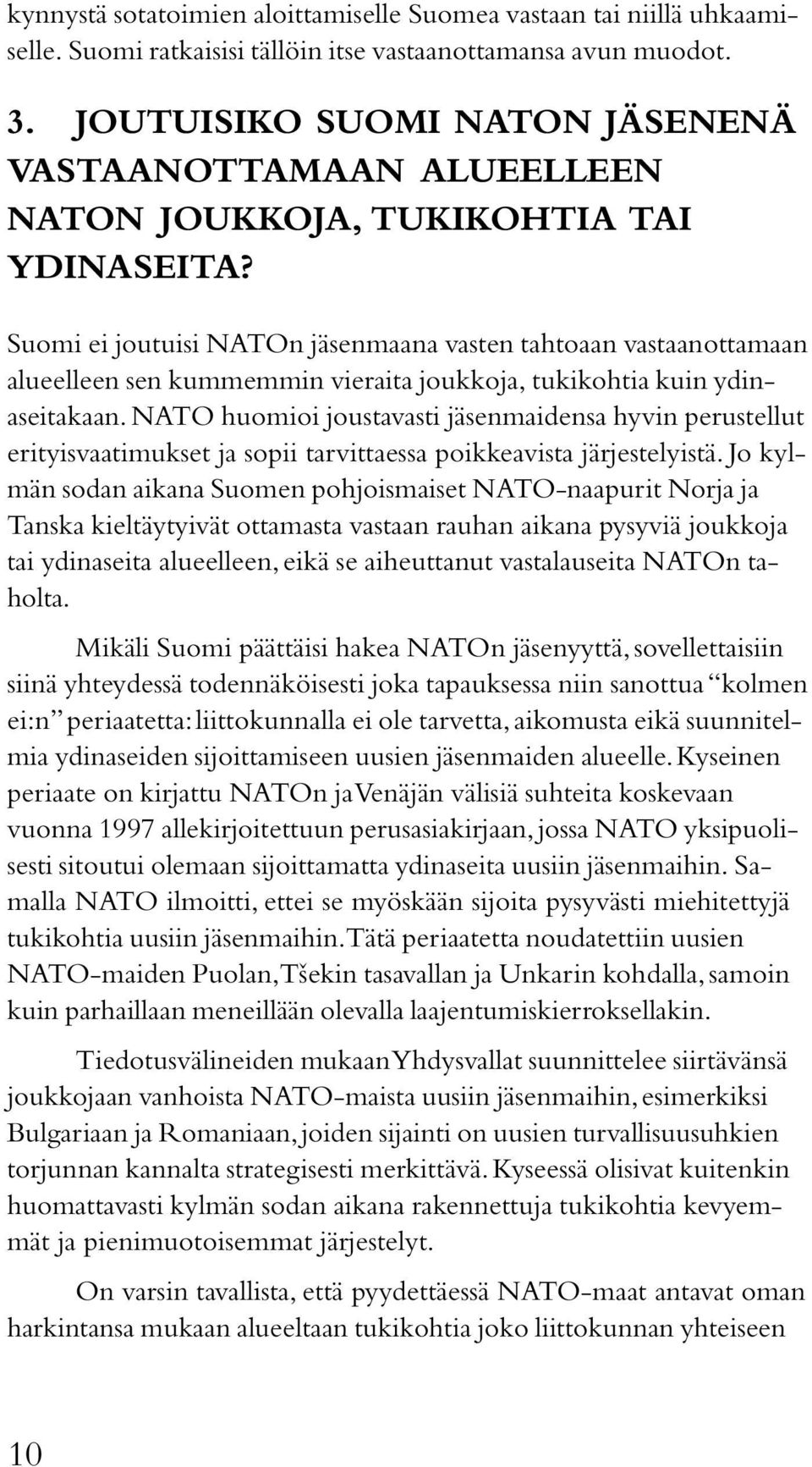 Suomi ei joutuisi NATOn jäsenmaana vasten tahtoaan vastaanottamaan alueelleen sen kummemmin vieraita joukkoja, tukikohtia kuin ydinaseitakaan.