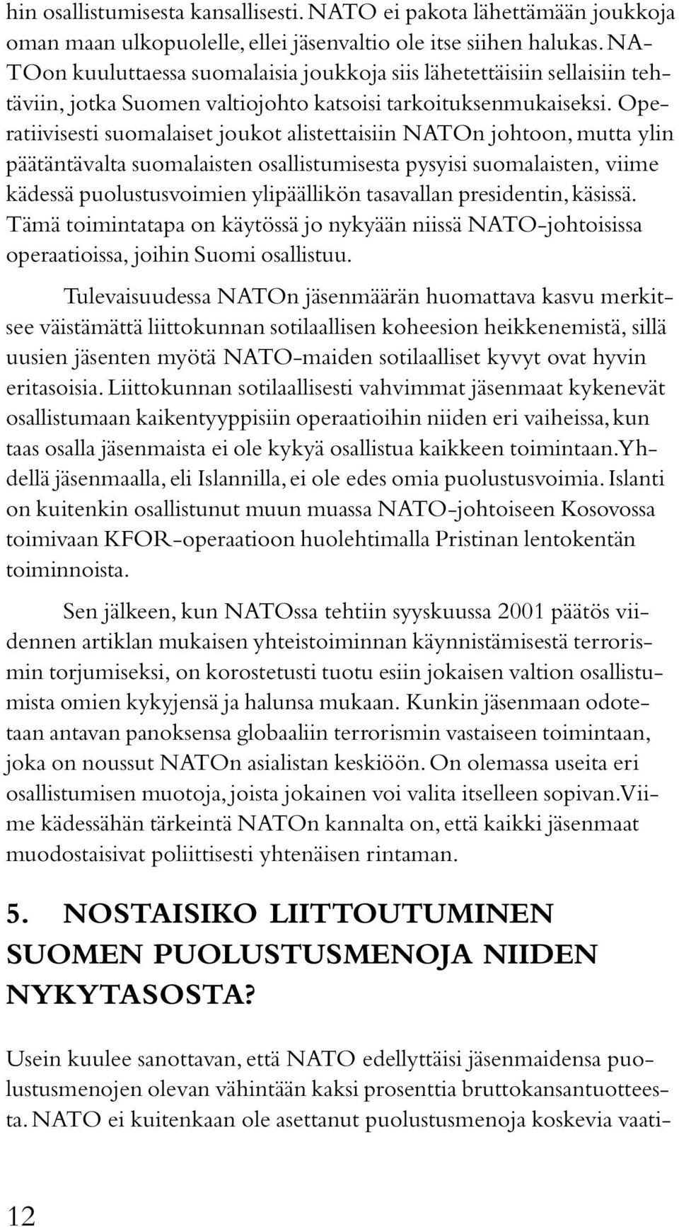 Operatiivisesti suomalaiset joukot alistettaisiin NATOn johtoon, mutta ylin päätäntävalta suomalaisten osallistumisesta pysyisi suomalaisten, viime kädessä puolustusvoimien ylipäällikön tasavallan