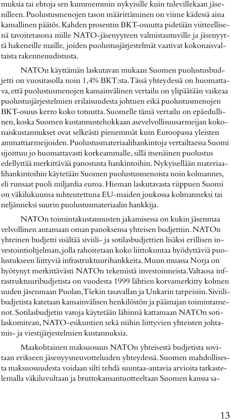 rakenneuudistusta. NATOn käyttämän laskutavan mukaan Suomen puolustusbudjetti on vuositasolla noin 1,4% BKT:sta.