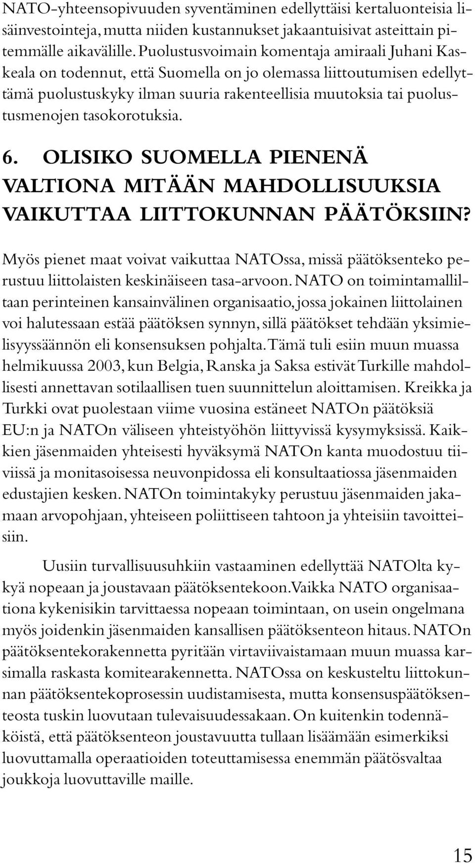tasokorotuksia. 6. OLISIKO SUOMELLA PIENENÄ VALTIONA MITÄÄN MAHDOLLISUUKSIA VAIKUTTAA LIITTOKUNNAN PÄÄTÖKSIIN?