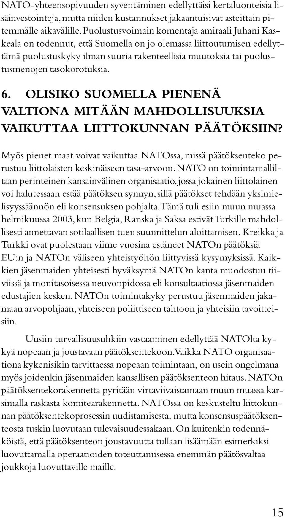 tasokorotuksia. 6. OLISIKO SUOMELLA PIENENÄ VALTIONA MITÄÄN MAHDOLLISUUKSIA VAIKUTTAA LIITTOKUNNAN PÄÄTÖKSIIN?