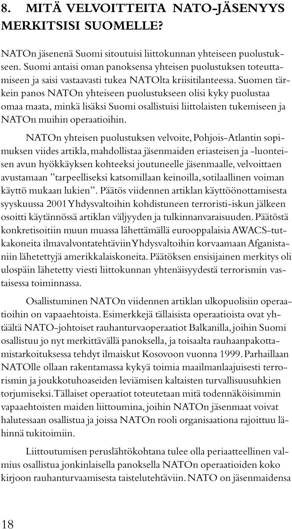 Suomen tärkein panos NATOn yhteiseen puolustukseen olisi kyky puolustaa omaa maata, minkä lisäksi Suomi osallistuisi liittolaisten tukemiseen ja NATOn muihin operaatioihin.