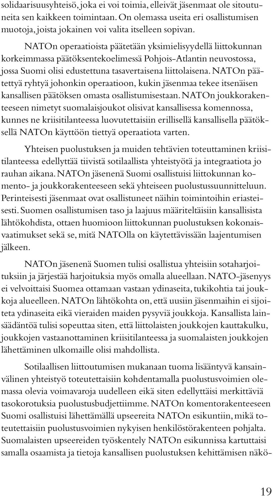 NATOn päätettyä ryhtyä johonkin operaatioon, kukin jäsenmaa tekee itsenäisen kansallisen päätöksen omasta osallistumisestaan.