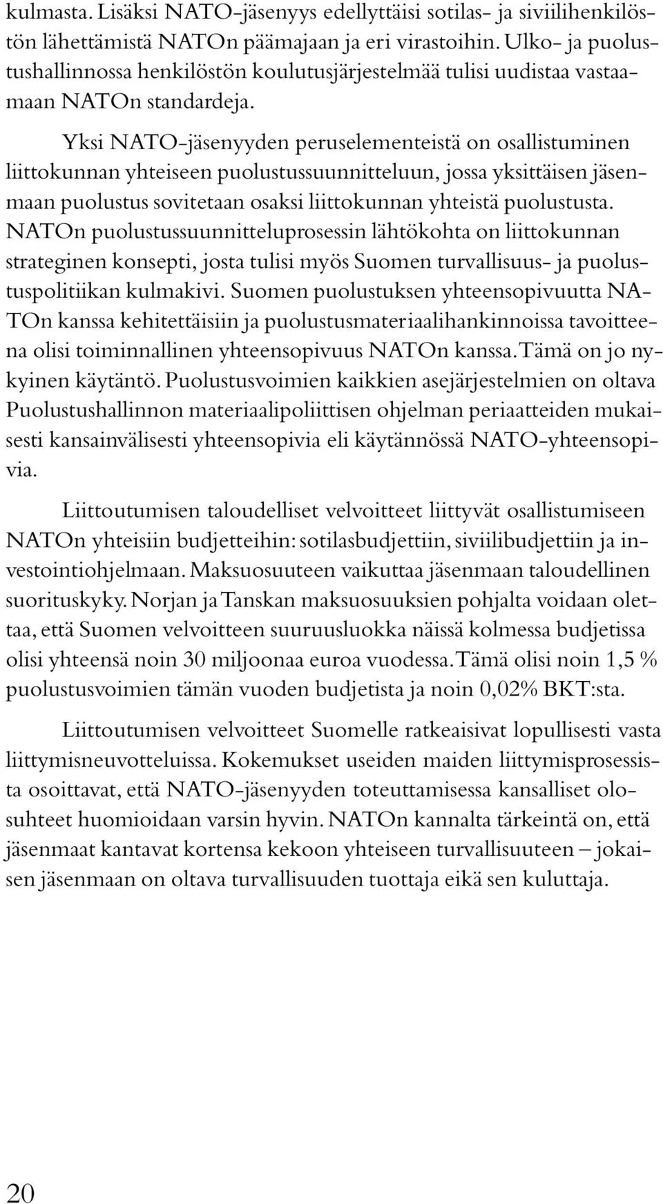 Yksi NATO-jäsenyyden peruselementeistä on osallistuminen liittokunnan yhteiseen puolustussuunnitteluun, jossa yksittäisen jäsenmaan puolustus sovitetaan osaksi liittokunnan yhteistä puolustusta.