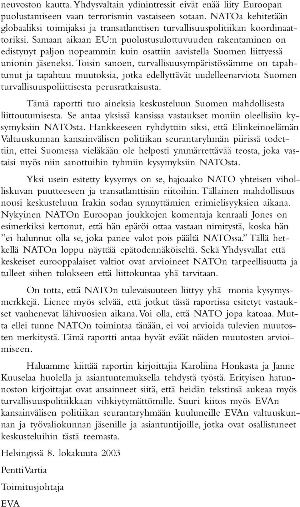 Samaan aikaan EU:n puolustusulottuvuuden rakentaminen on edistynyt paljon nopeammin kuin osattiin aavistella Suomen liittyessä unionin jäseneksi.