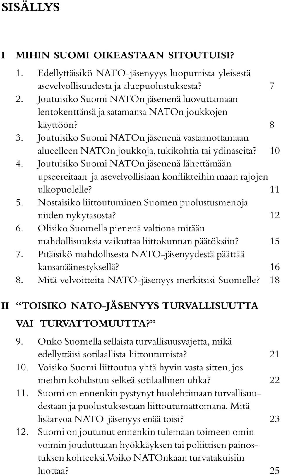 Joutuisiko Suomi NATOn jäsenenä vastaanottamaan alueelleen NATOn joukkoja, tukikohtia tai ydinaseita? 10 4.