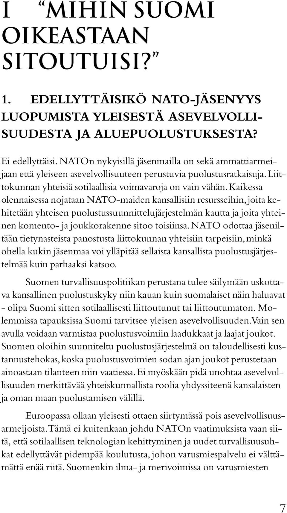 Kaikessa olennaisessa nojataan NATO-maiden kansallisiin resursseihin, joita kehitetään yhteisen puolustussuunnittelujärjestelmän kautta ja joita yhteinen komento- ja joukkorakenne sitoo toisiinsa.