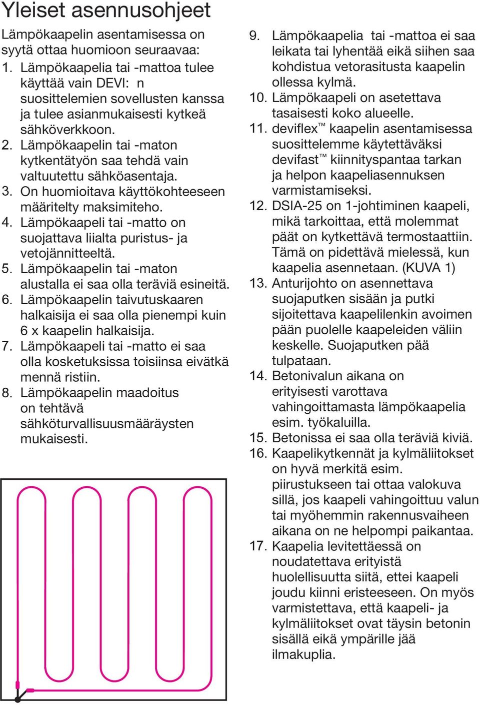 Lämpökaapelin tai -maton kytkentätyön saa tehdä vain valtuutettu sähköasentaja. 3. On huomioitava käyttökohteeseen määritelty maksimiteho. 4.