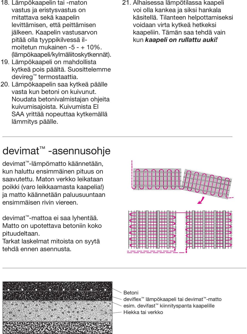 Lämpökaapelin saa kytkeä päälle vasta kun betoni on kuivunut. Noudata betonivalmistajan ohjeita kuivumisajoista. Kuivumista EI SAA yrittää nopeuttaa kytkemällä lämmitys päälle. 21.