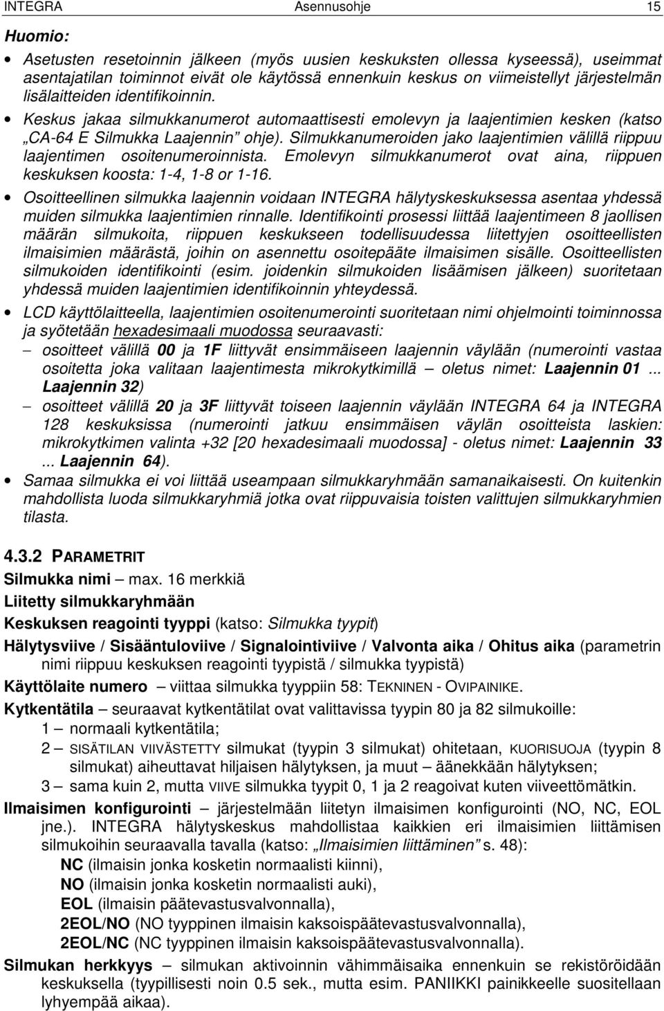 Silmukkanumeroiden jako laajentimien välillä riippuu laajentimen osoitenumeroinnista. Emolevyn silmukkanumerot ovat aina, riippuen keskuksen koosta: 1-4, 1-8 or 1-16.