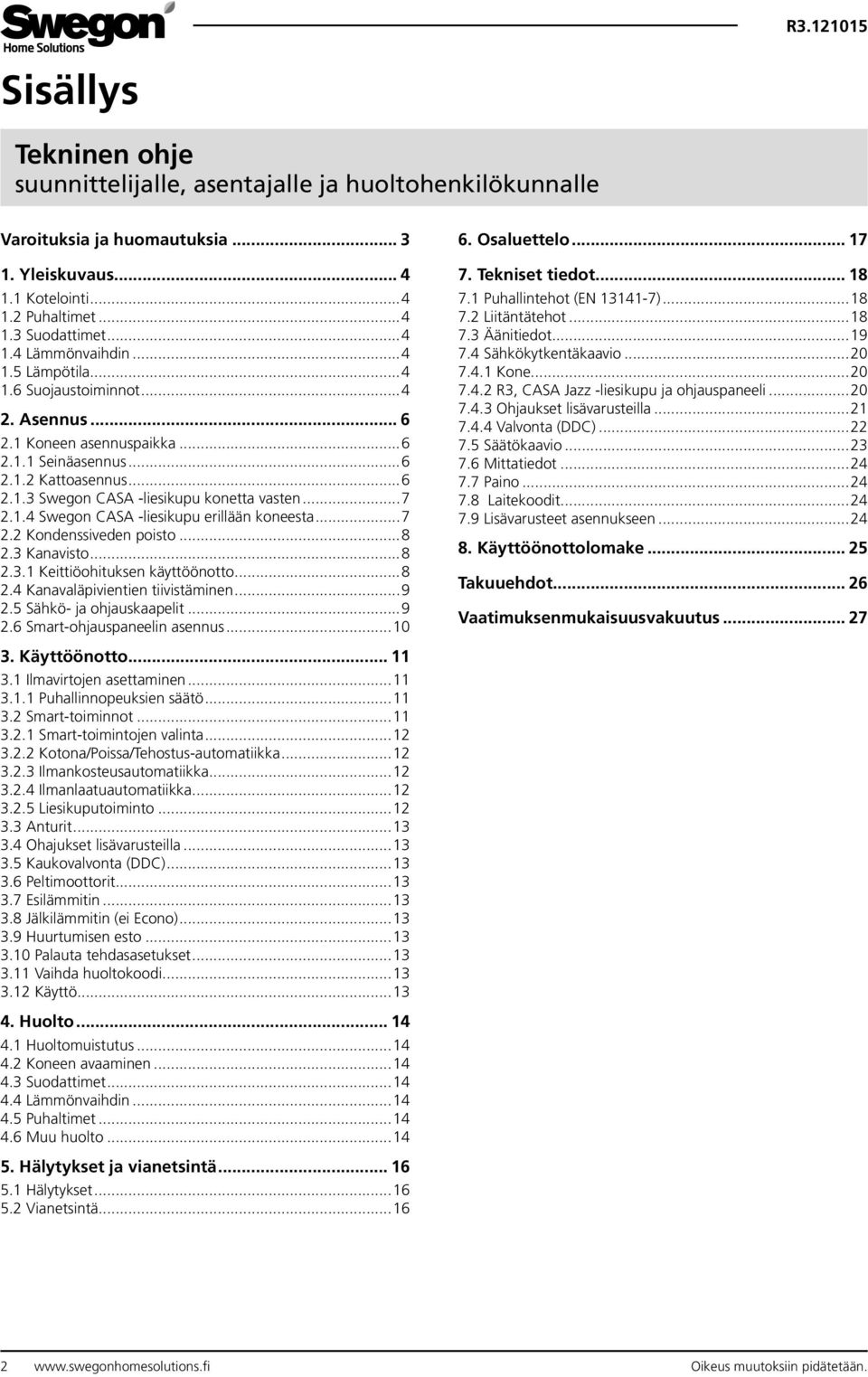 ..8.3 Kanavisto...8.3. Keittiöohituksen käyttöönotto...8.4 Kanavaläpivientien tiivistäminen...9.5 Sähkö- ja ohjauskaapelit...9.6 Smart-ohjauspaneelin asennus...0 6. Osaluettelo... 7 7.