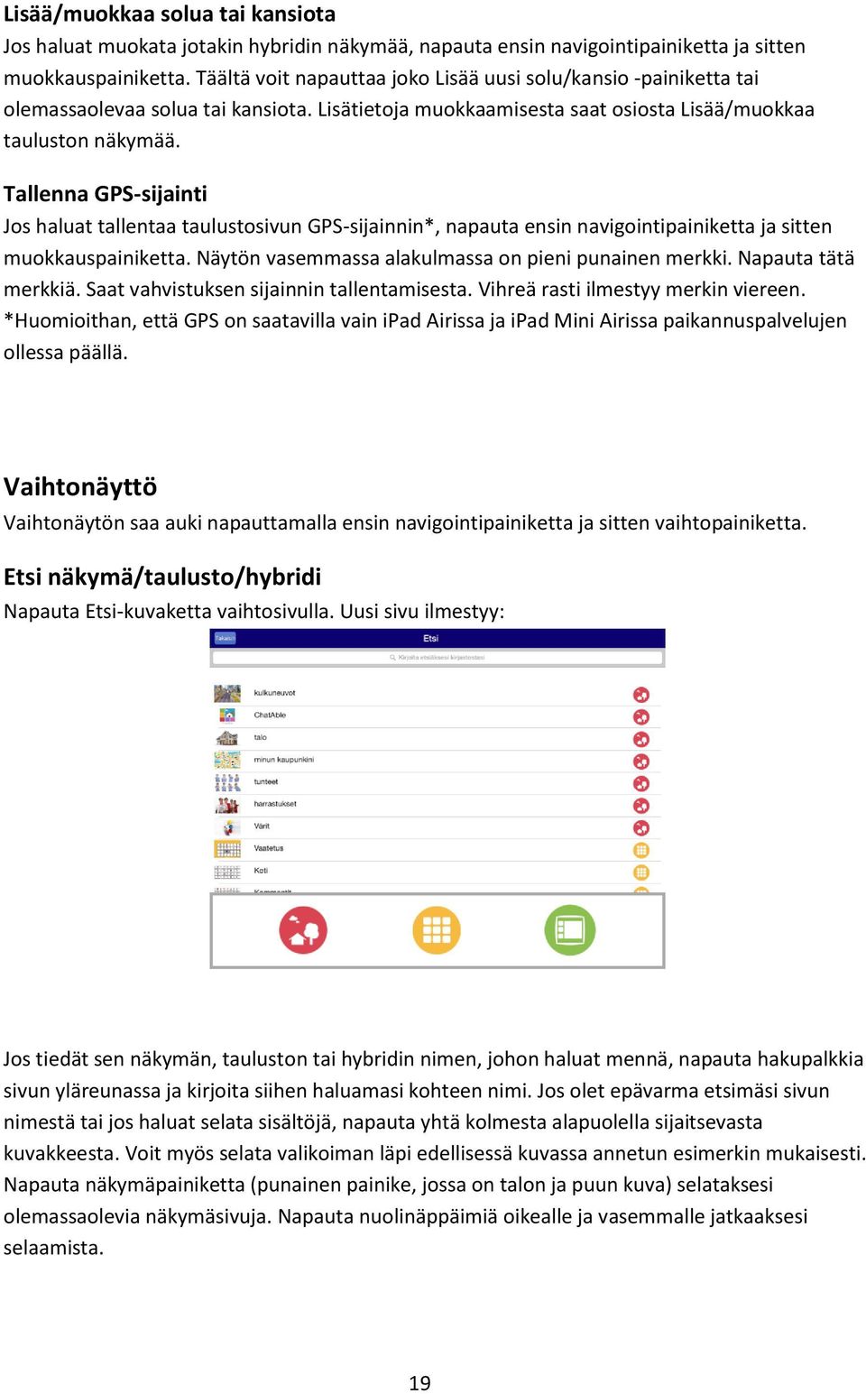Tallenna GPS-sijainti Jos haluat tallentaa taulustosivun GPS-sijainnin*, napauta ensin navigointipainiketta ja sitten muokkauspainiketta. Näytön vasemmassa alakulmassa on pieni punainen merkki.