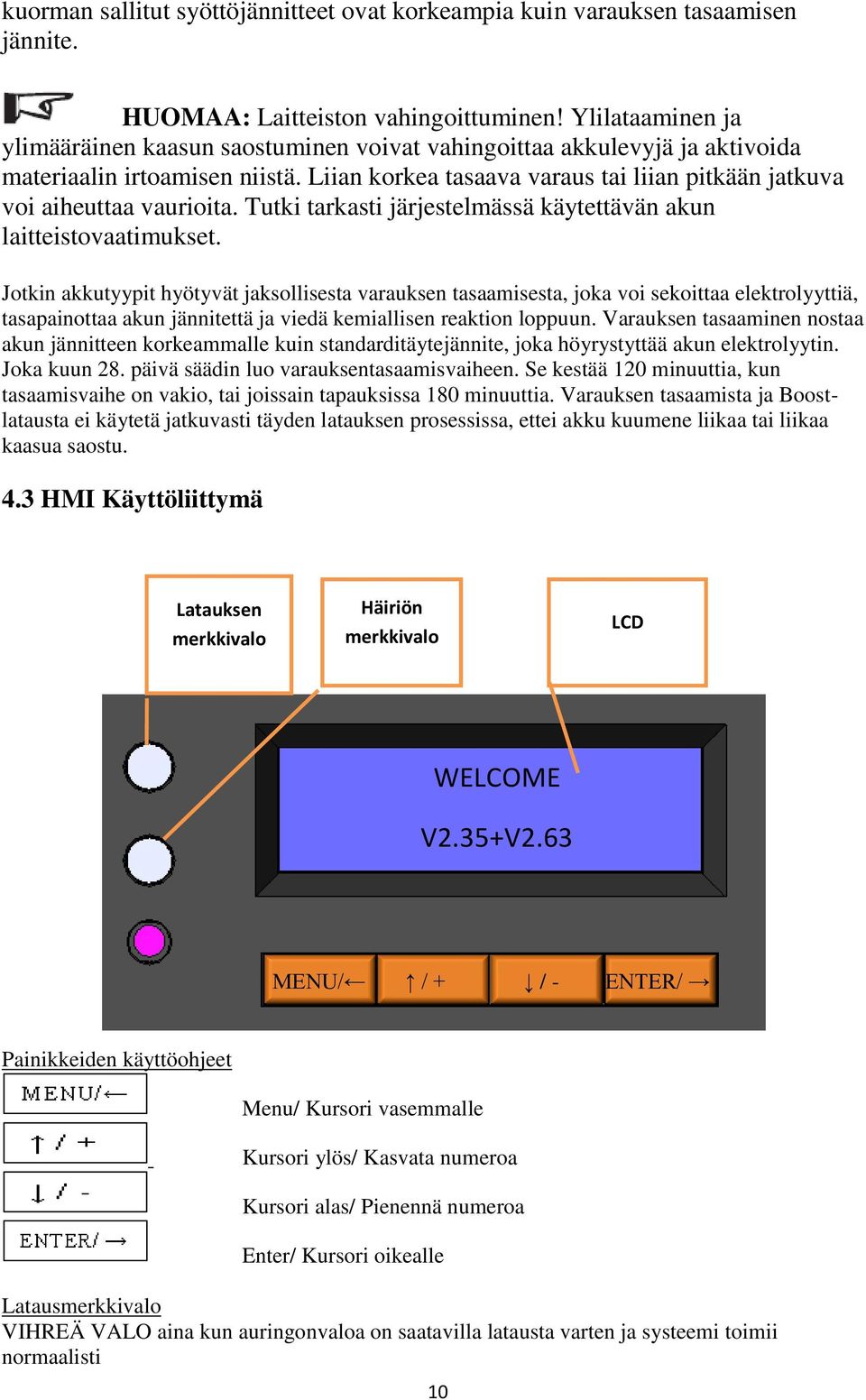 Liian korkea tasaava varaus tai liian pitkään jatkuva voi aiheuttaa vaurioita. Tutki tarkasti järjestelmässä käytettävän akun laitteistovaatimukset.