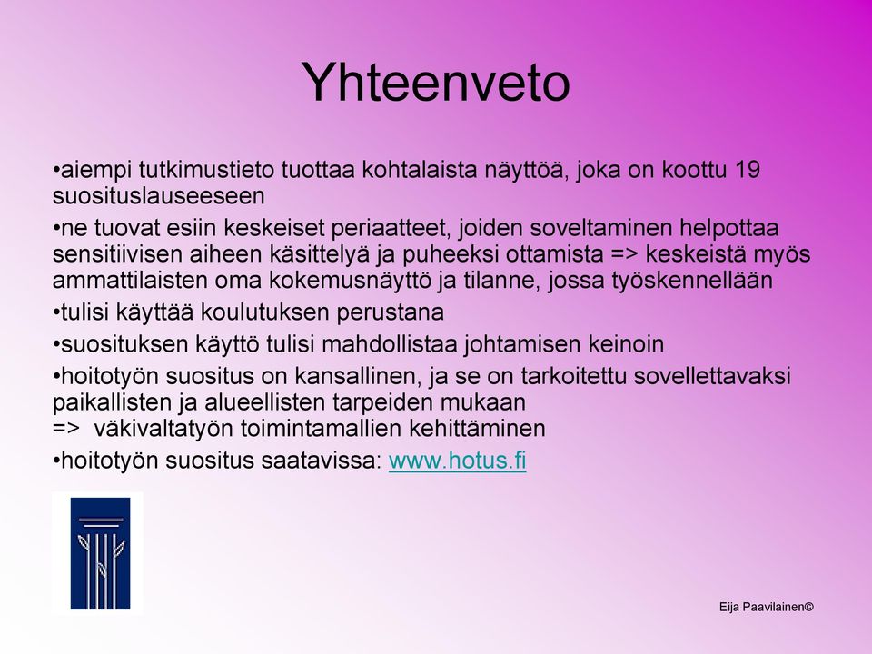 työskennellään tulisi käyttää koulutuksen perustana suosituksen käyttö tulisi mahdollistaa johtamisen keinoin hoitotyön suositus on kansallinen, ja se