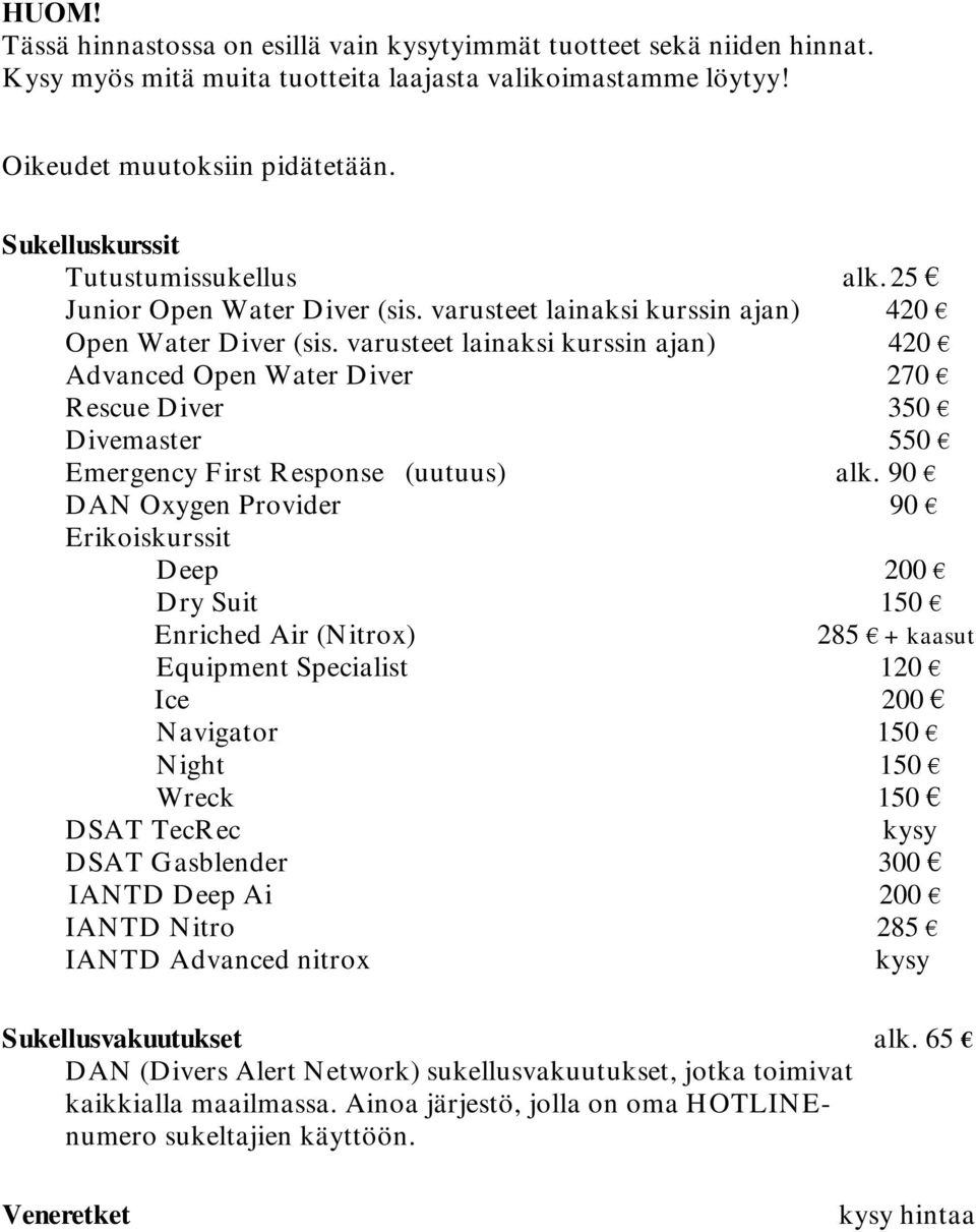 varusteet lainaksi kurssin ajan) 420 Advanced Open Water Diver 270 Rescue Diver 350 Divemaster 550 Emergency First Response (uutuus) alk.