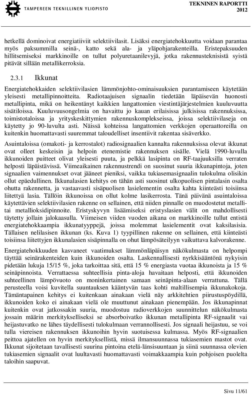 1 Ikkunat Energiatehokkaiden selektiivilasien lämmönjohto-ominaisuuksien parantamiseen käytetään yleisesti metallipinnoitteita.