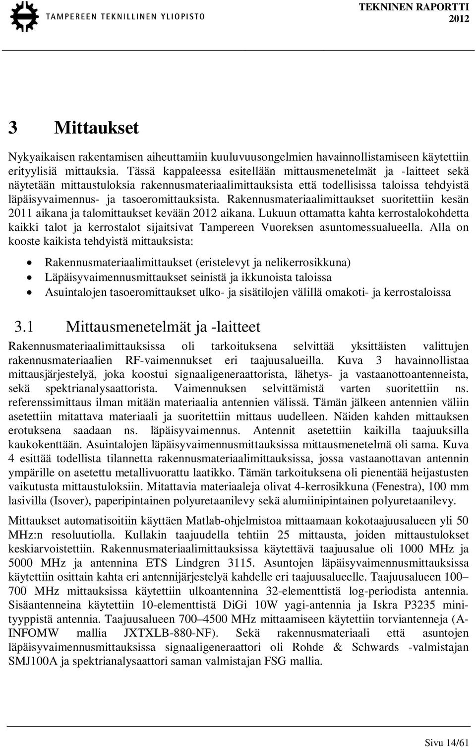 Rakennusmateriaalimittaukset suoritettiin kesän 211 aikana ja talomittaukset kevään aikana.