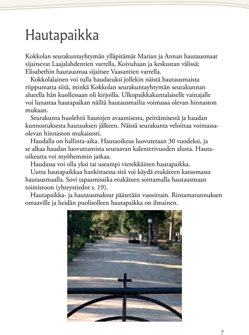 Ulkopaikkakuntalaiselle vainajalle voi lunastaa hautapaikan näiltä hautausmailta voimassa olevan hinnaston mukaan.