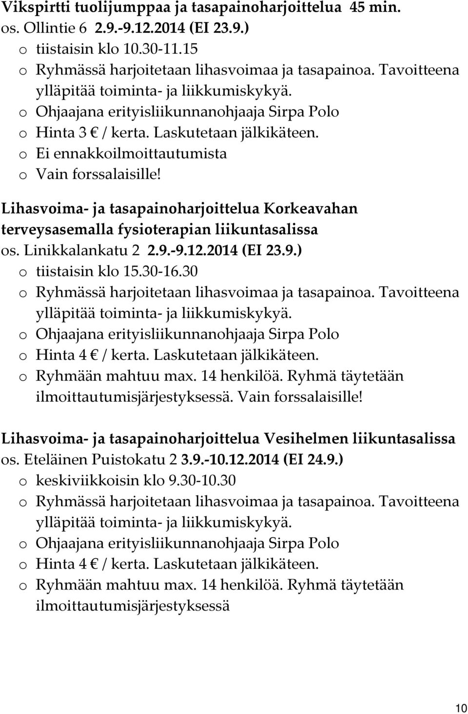 Lihasvoima ja tasapainoharjoittelua Korkeavahan terveysasemalla fysioterapian liikuntasalissa os. Linikkalankatu 2 2.9. 9.12.2014 (EI 23.9.) o tiistaisin klo 15.30 16.