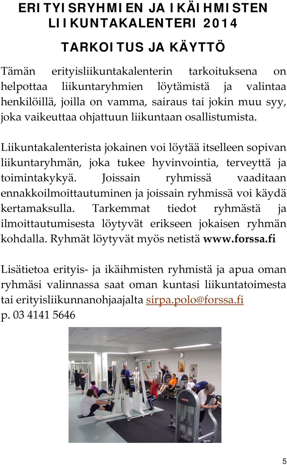 Liikuntakalenterista jokainen voi löytää itselleen sopivan liikuntaryhmän, joka tukee hyvinvointia, terveyttä ja toimintakykyä.